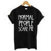 Normal people scare me T shirt